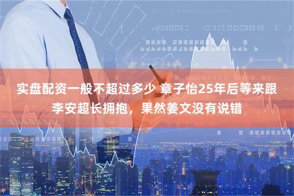 实盘配资一般不超过多少 章子怡25年后等来跟李安超长拥抱，果然姜文没有说错